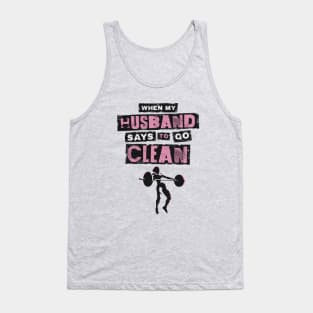 When my Husband Says to go Clean Tank Top